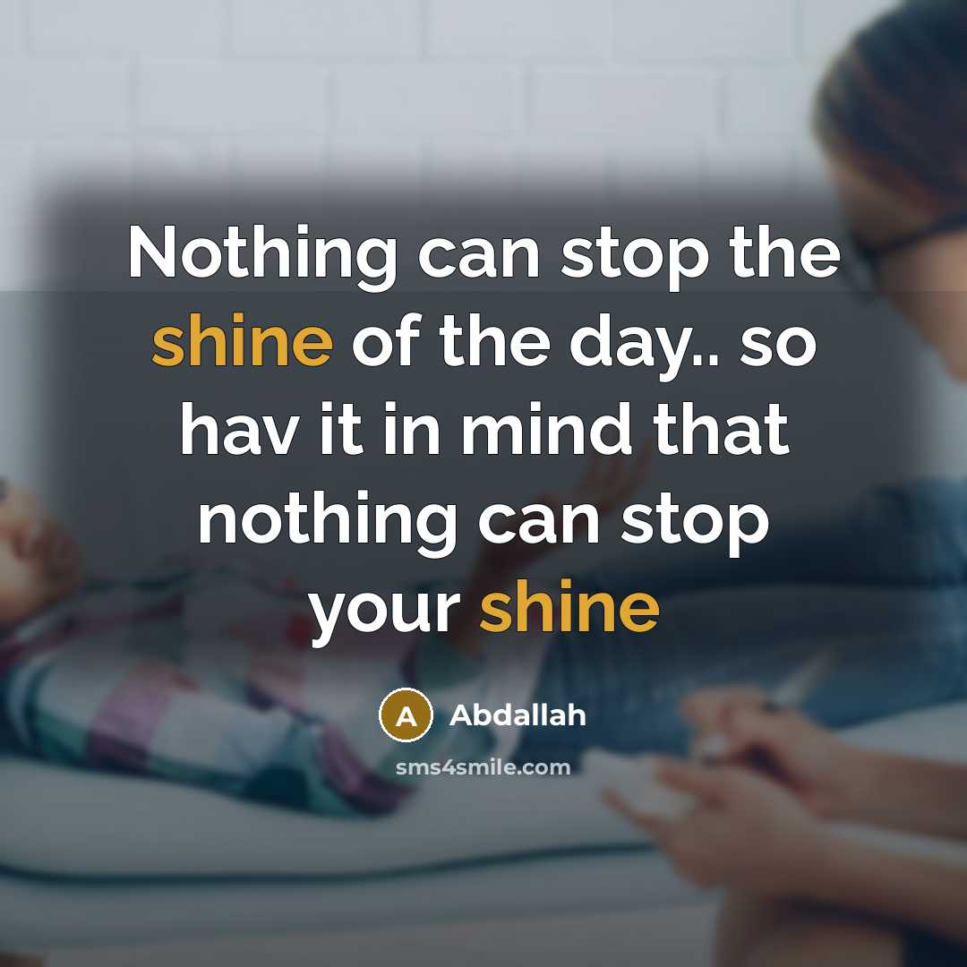 “Nothing can stop the shine of the day.. so hav it in mind that nothing can stop your shine” quote by Abdallah
