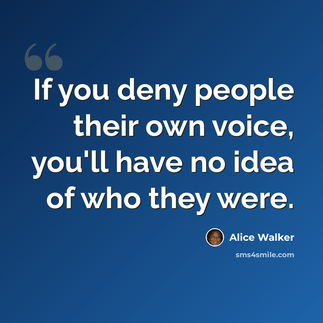 “If you deny people their own voice, you'll have no idea of who they were.” quote by Alice Walker