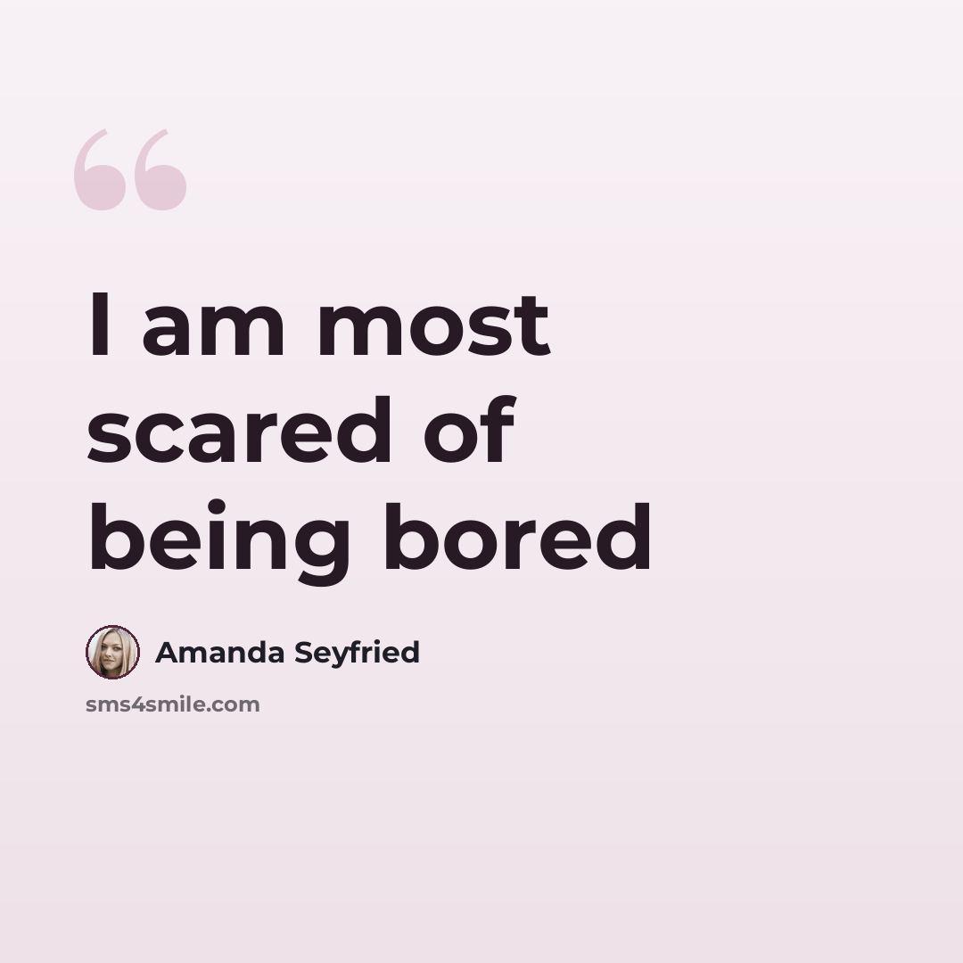 “I am most scared of being bored” quote by Amanda Seyfried