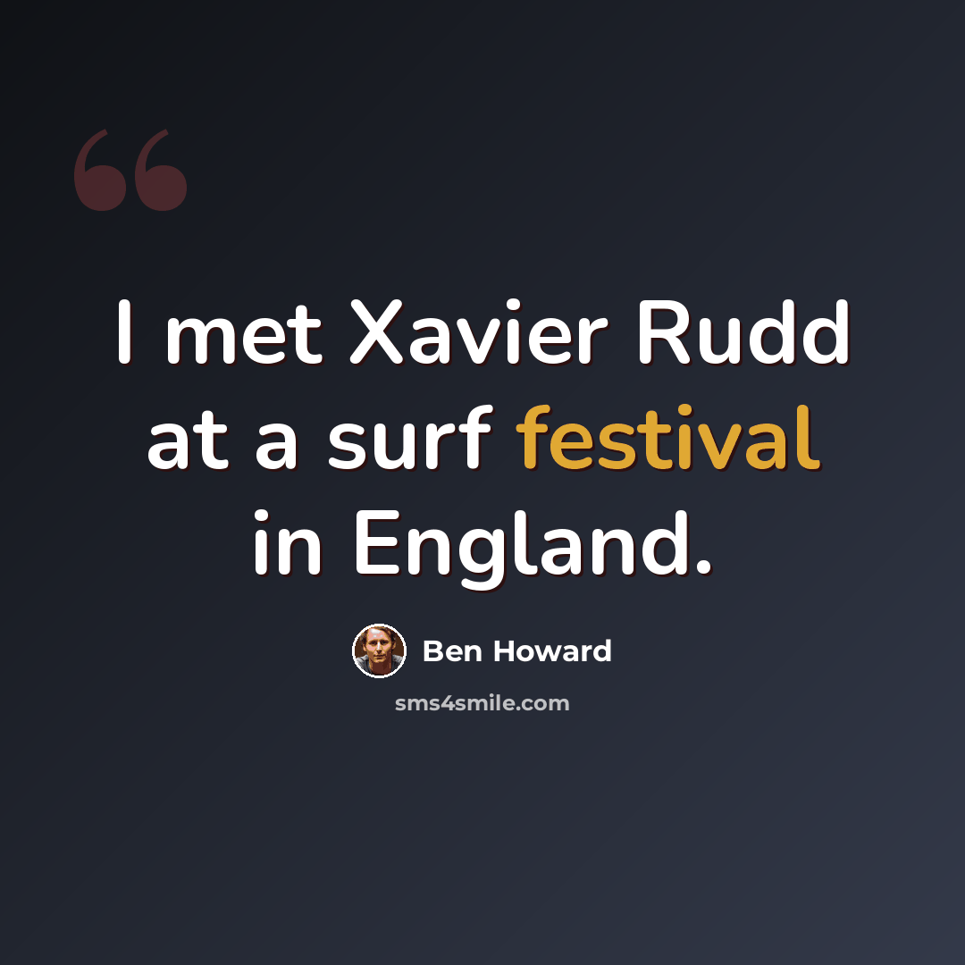“I met Xavier Rudd at a surf festival in England.” quote by Ben Howard