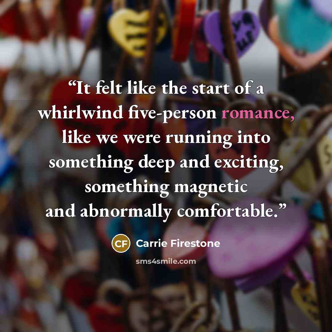 “It felt like the start of a whirlwind five-person romance, like we were running into something deep and exciting, something magnetic and abnormally comfortable.” quote by Carrie Firestone