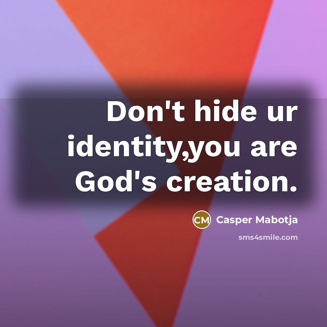 “Don't hide ur identity,you are God's creation.” quote by Casper Mabotja