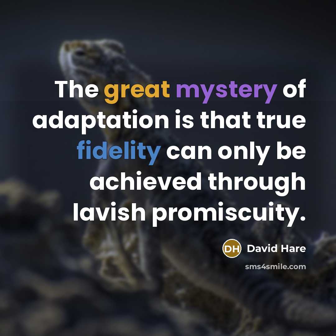 “The great mystery of adaptation is that true fidelity can only be achieved through lavish promiscuity.” quote by David Hare