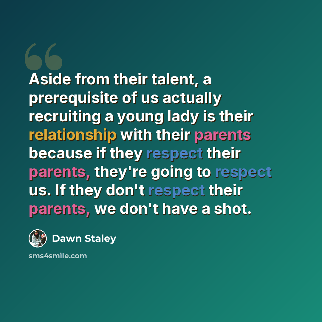 “Aside from their talent, a prerequisite of us actually recruiting a young lady is their relationship with their parents because if they respect their parents, they're going to respect us. If they don't respect their parents, we don't have a shot.” quote by Dawn Staley