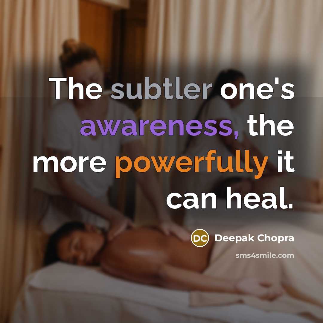 “The subtler one's awareness, the more powerfully it can heal.” quote by Deepak Chopra