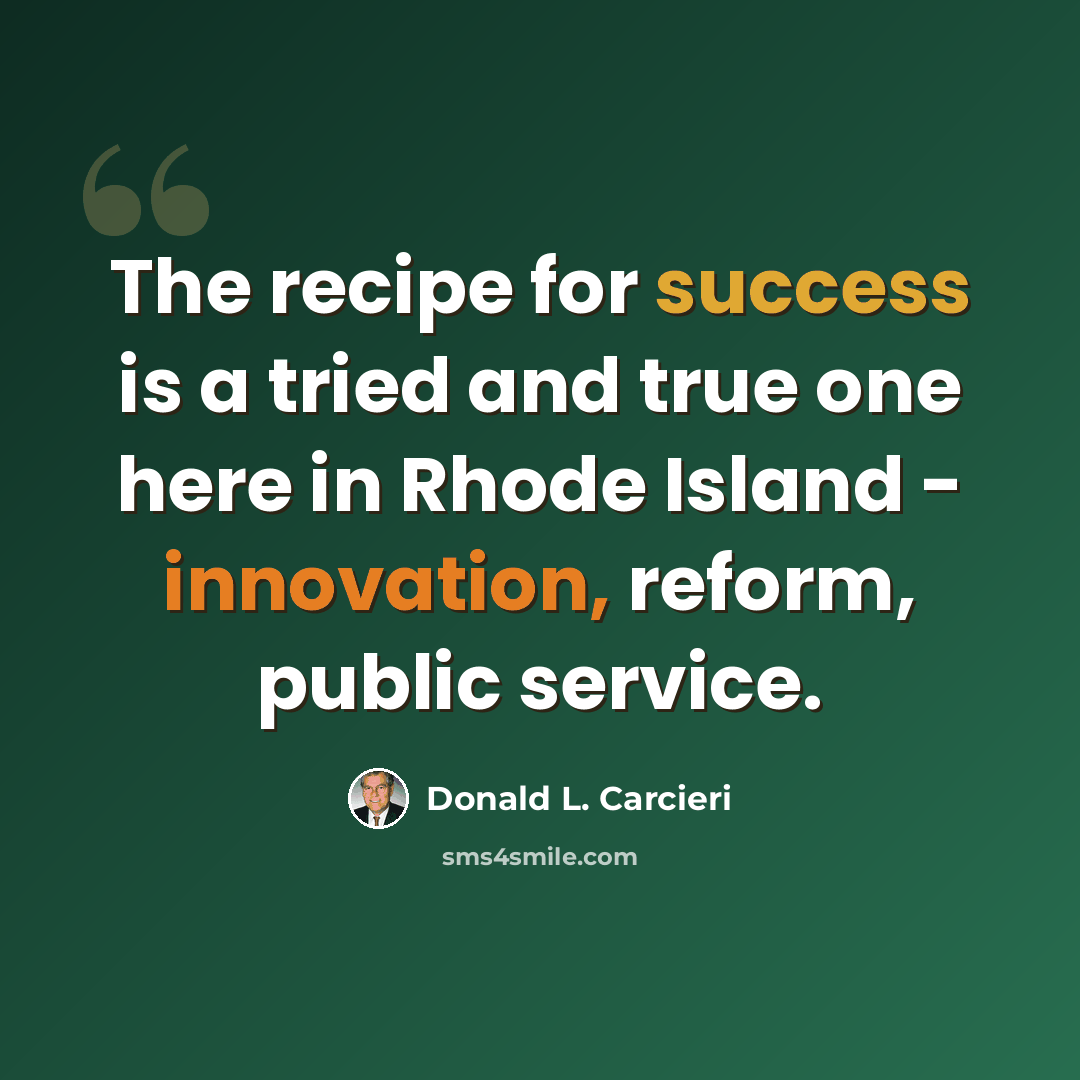 “The recipe for success is a tried and true one here in Rhode Island - innovation, reform, public service.” quote by Donald L. Carcieri