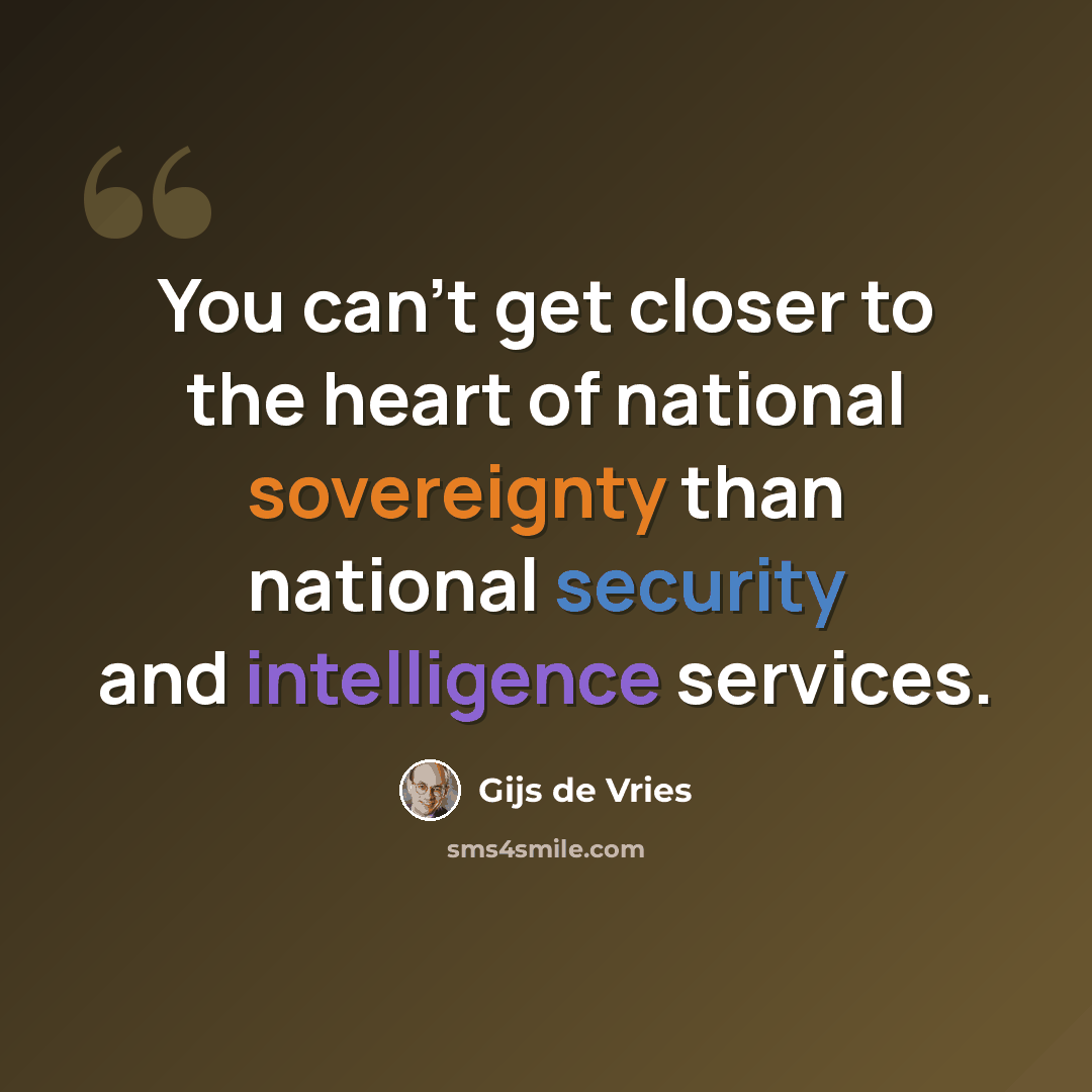 “You can't get closer to the heart of national sovereignty than national security and intelligence services.” quote by Gijs de Vries