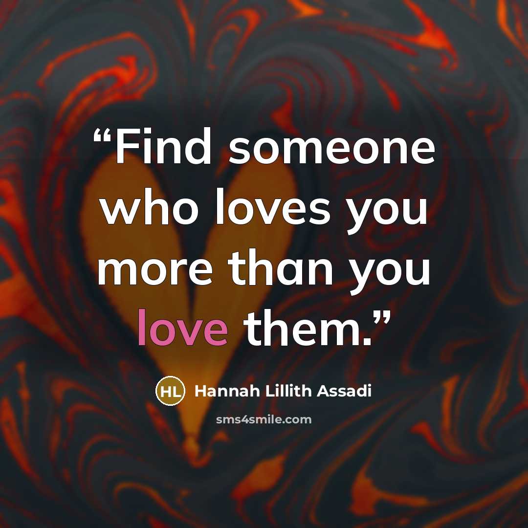 “Find someone who loves you more than you love them.” quote by Hannah Lillith Assadi