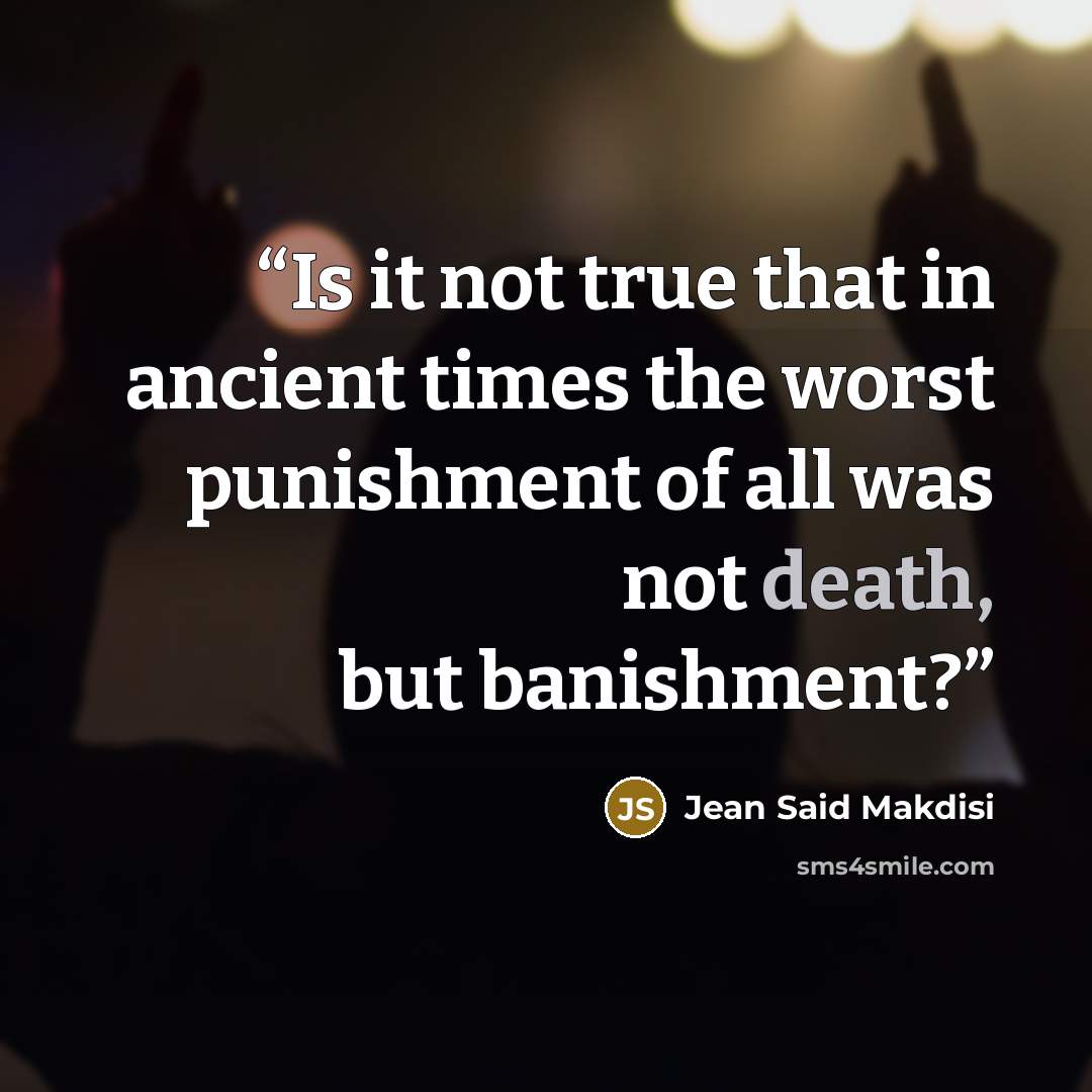 “Is it not true that in ancient times the worst punishment of all was not death, but banishment?” quote by Jean Said Makdisi