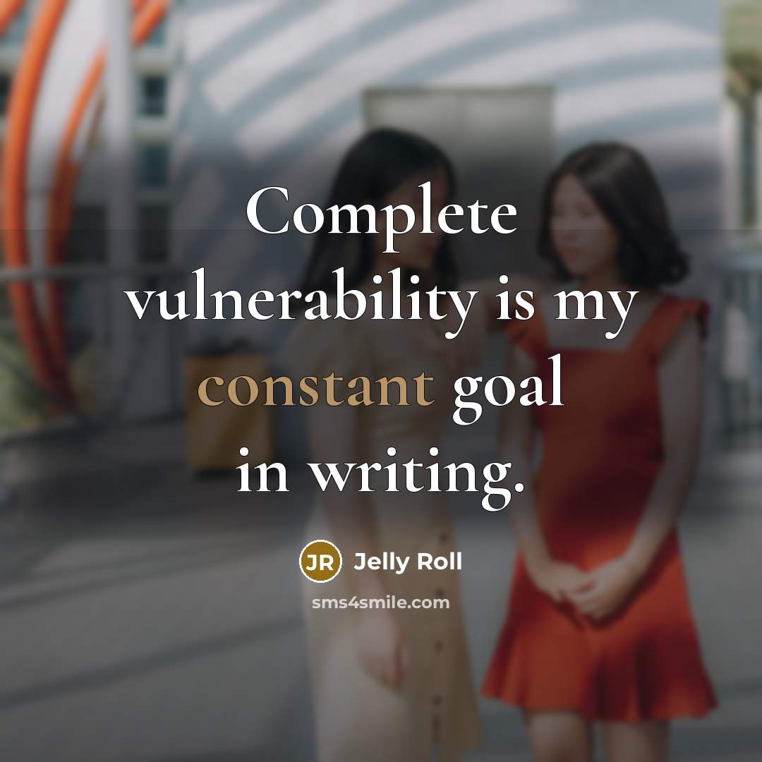 “Complete vulnerability is my constant goal in writing.” quote by Jelly Roll