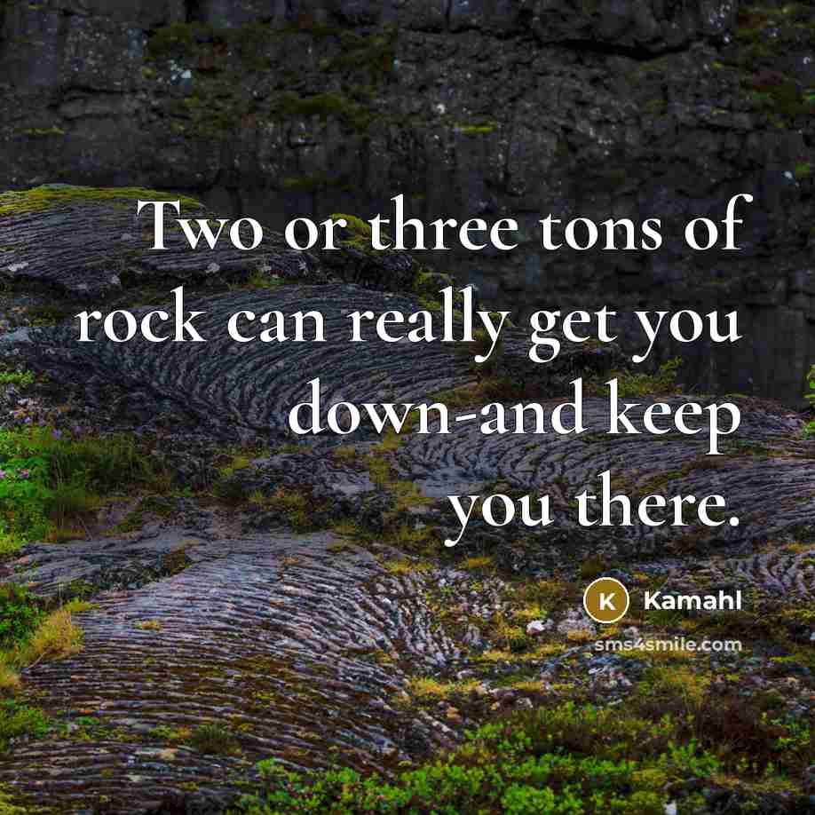 “Two or three tons of rock can really get you down-and keep you there.” quote by Kamahl