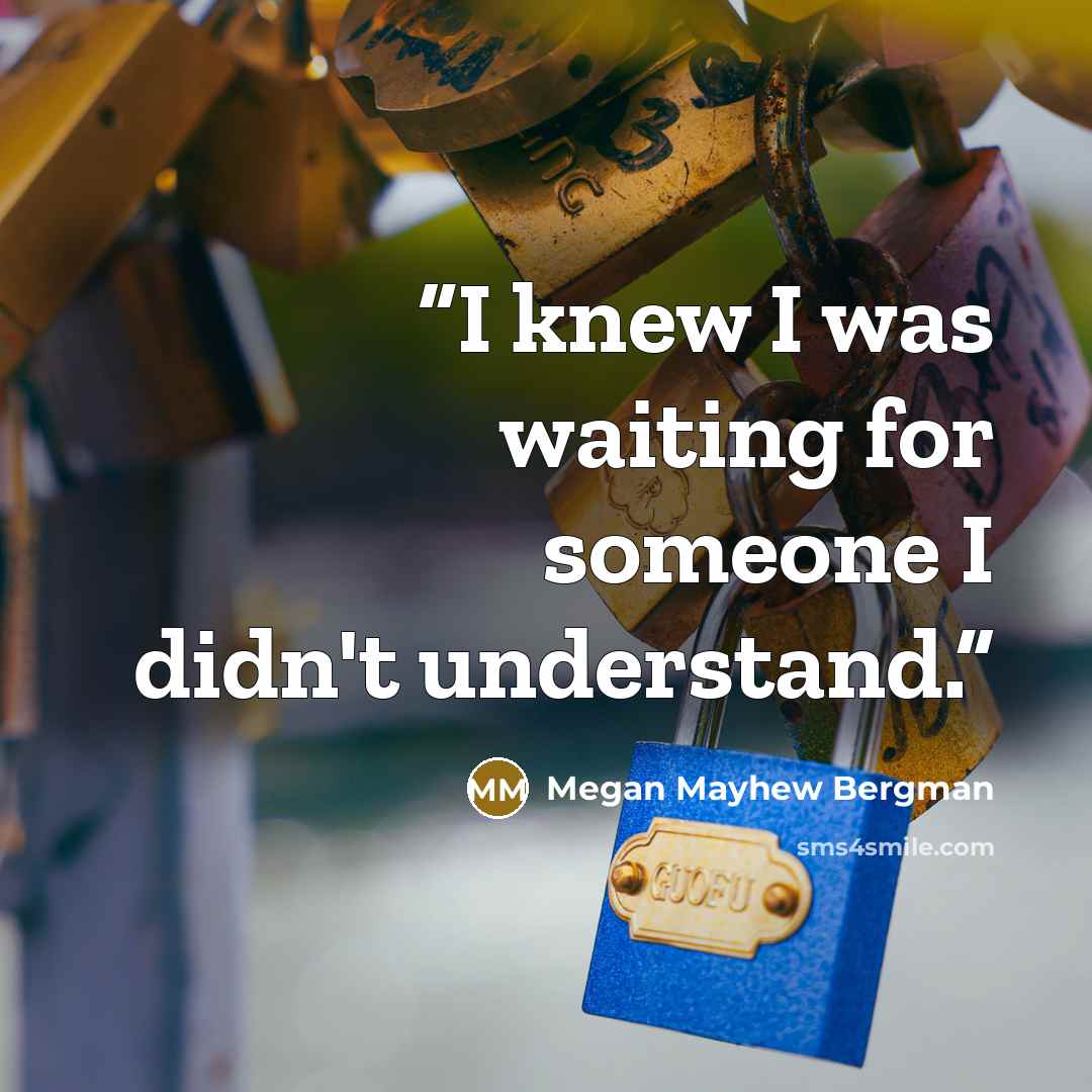 “I knew I was waiting for someone I didn't understand.” quote by Megan Mayhew Bergman