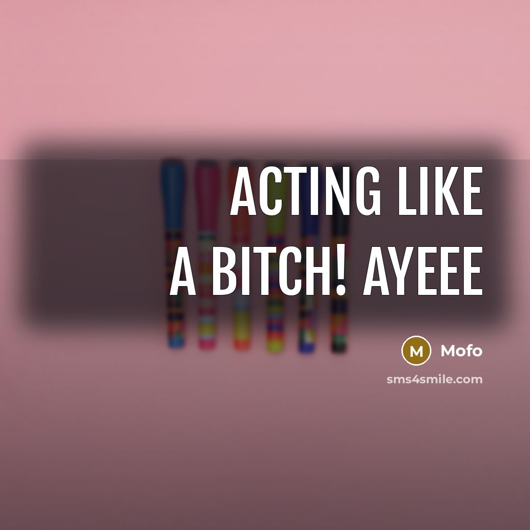 “Acting Like a bitch! Ayeee” quote by Mofo