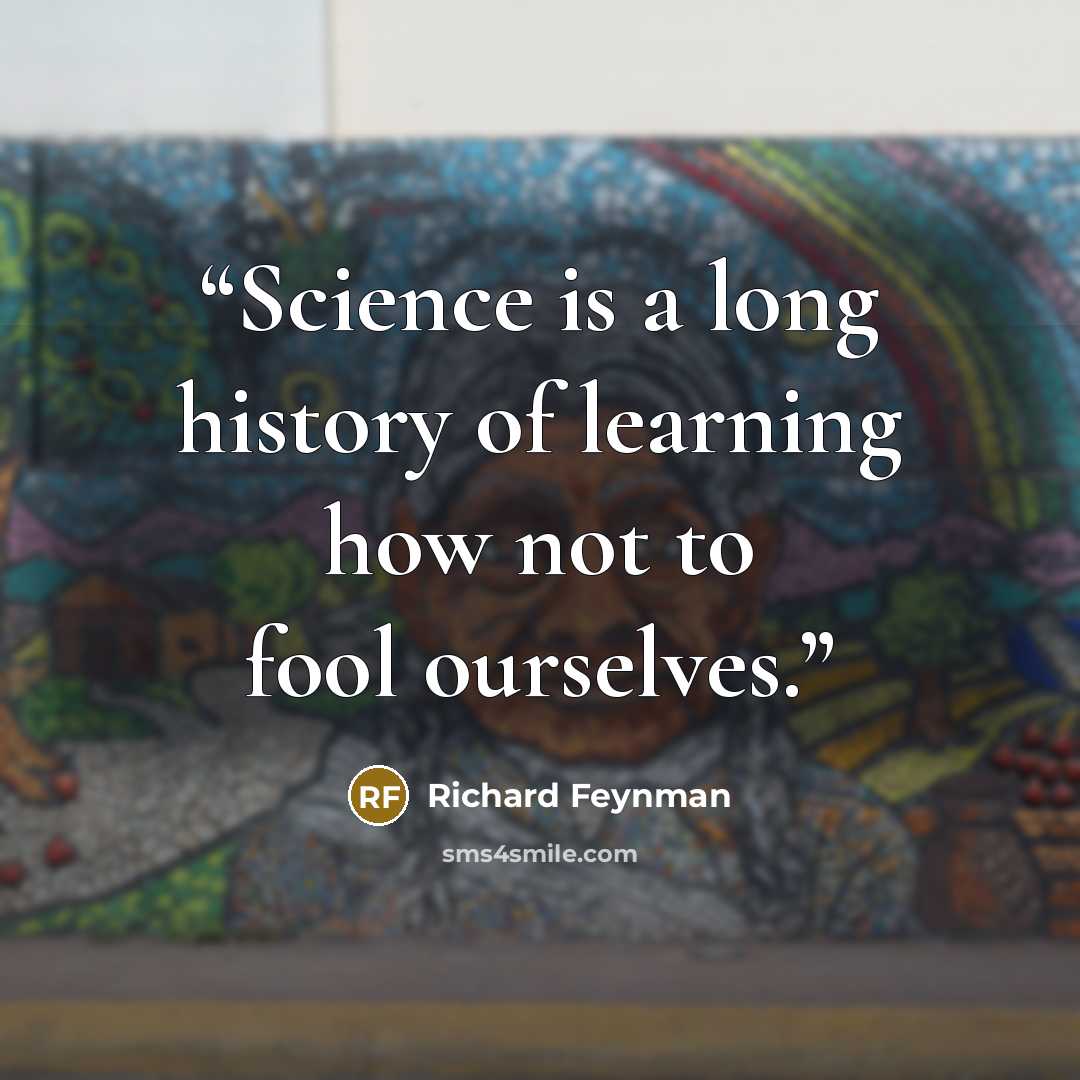 “Science is a long history of learning how not to fool ourselves.” quote by Richard Feynman