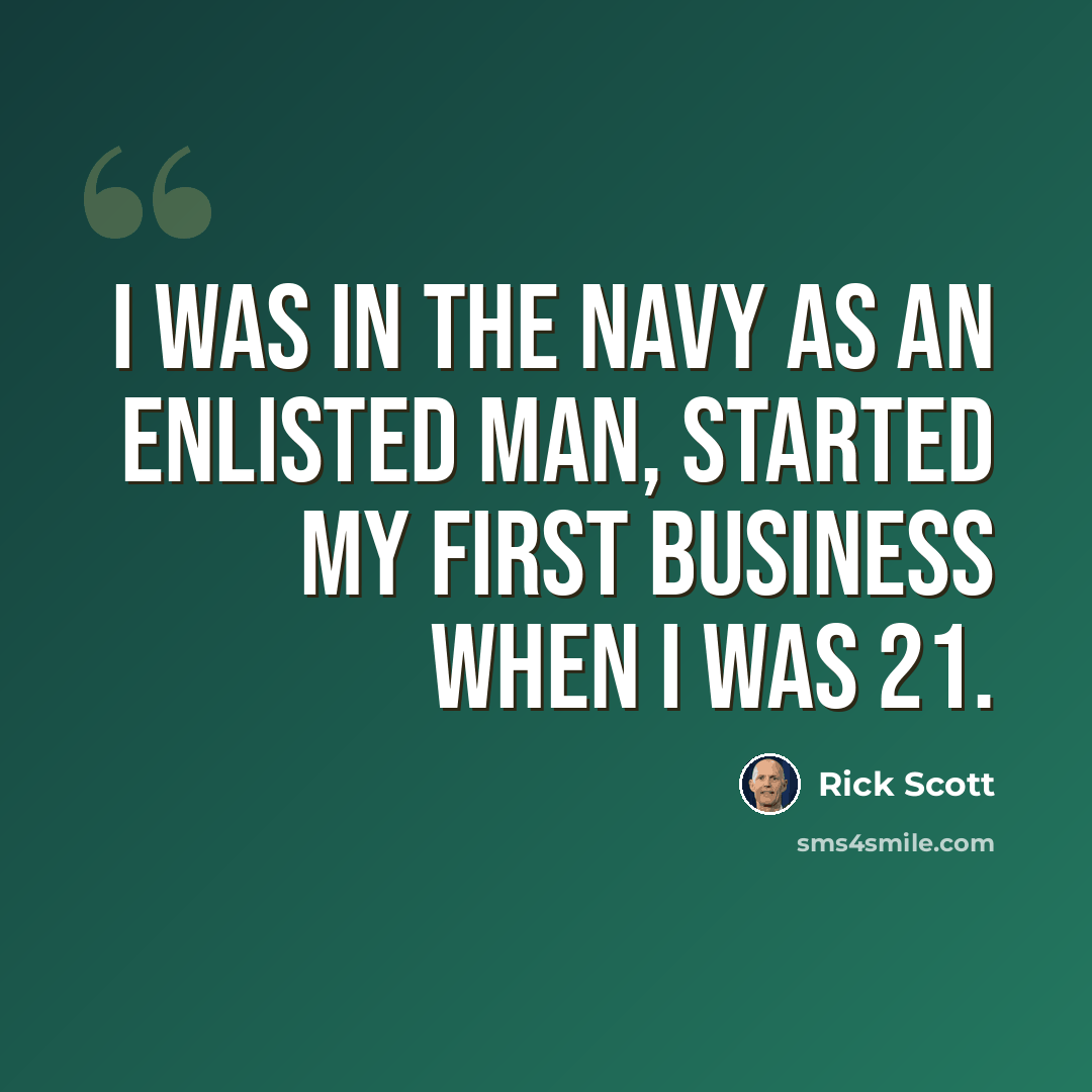 “I was in the Navy as an enlisted man, started my first business when I was 21.” quote by Rick Scott