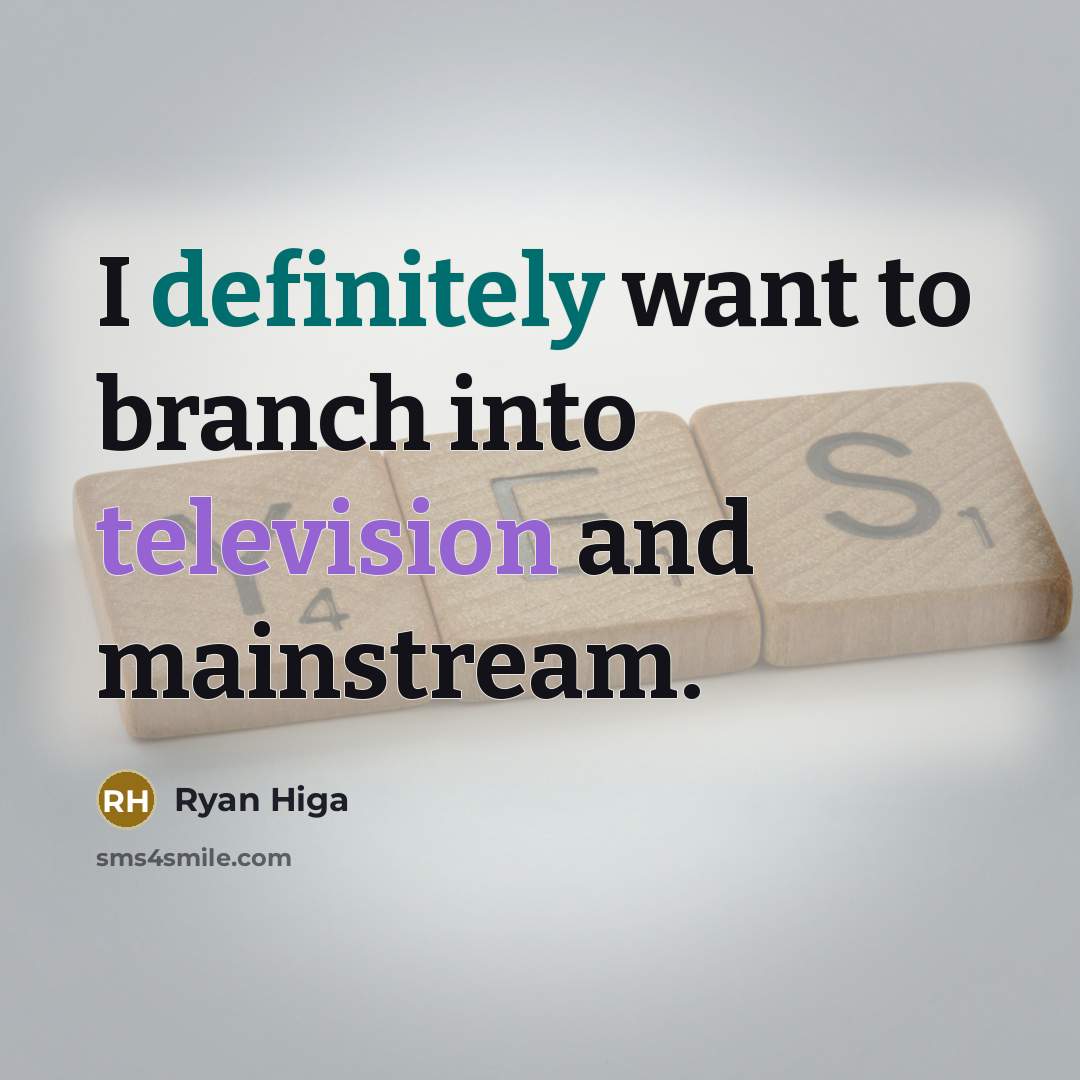 “I definitely want to branch into television and mainstream.” quote by Ryan Higa
