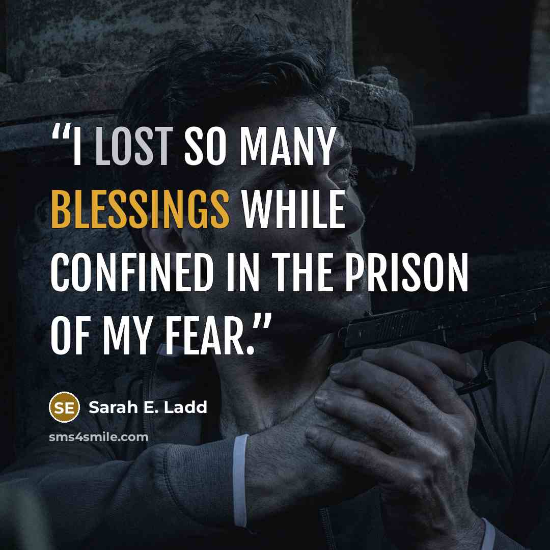 “I lost so many blessings while confined in the prison of my fear.” quote by Sarah E. Ladd