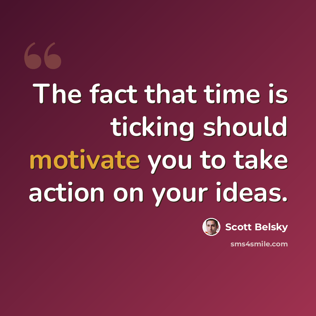 “The fact that time is ticking should motivate you to take action on your ideas.” quote by Scott Belsky