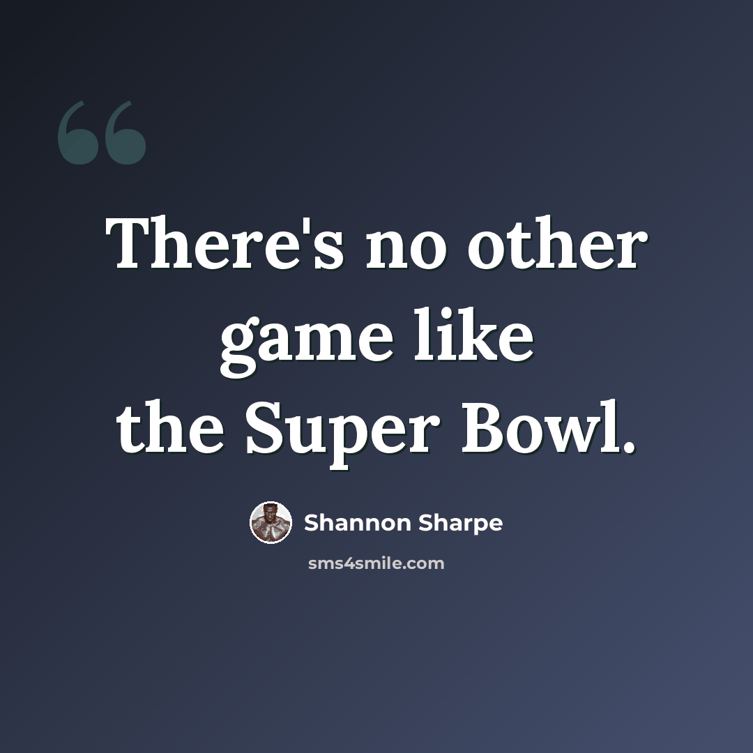 “There's no other game like the Super Bowl.” quote by Shannon Sharpe