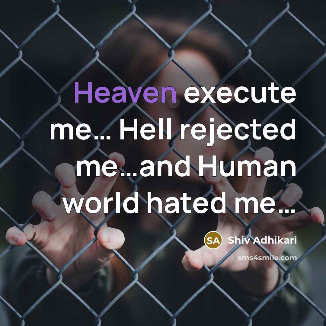 “Heaven execute me… Hell rejected me…and Human world hated me…” quote by Shiv Adhikari