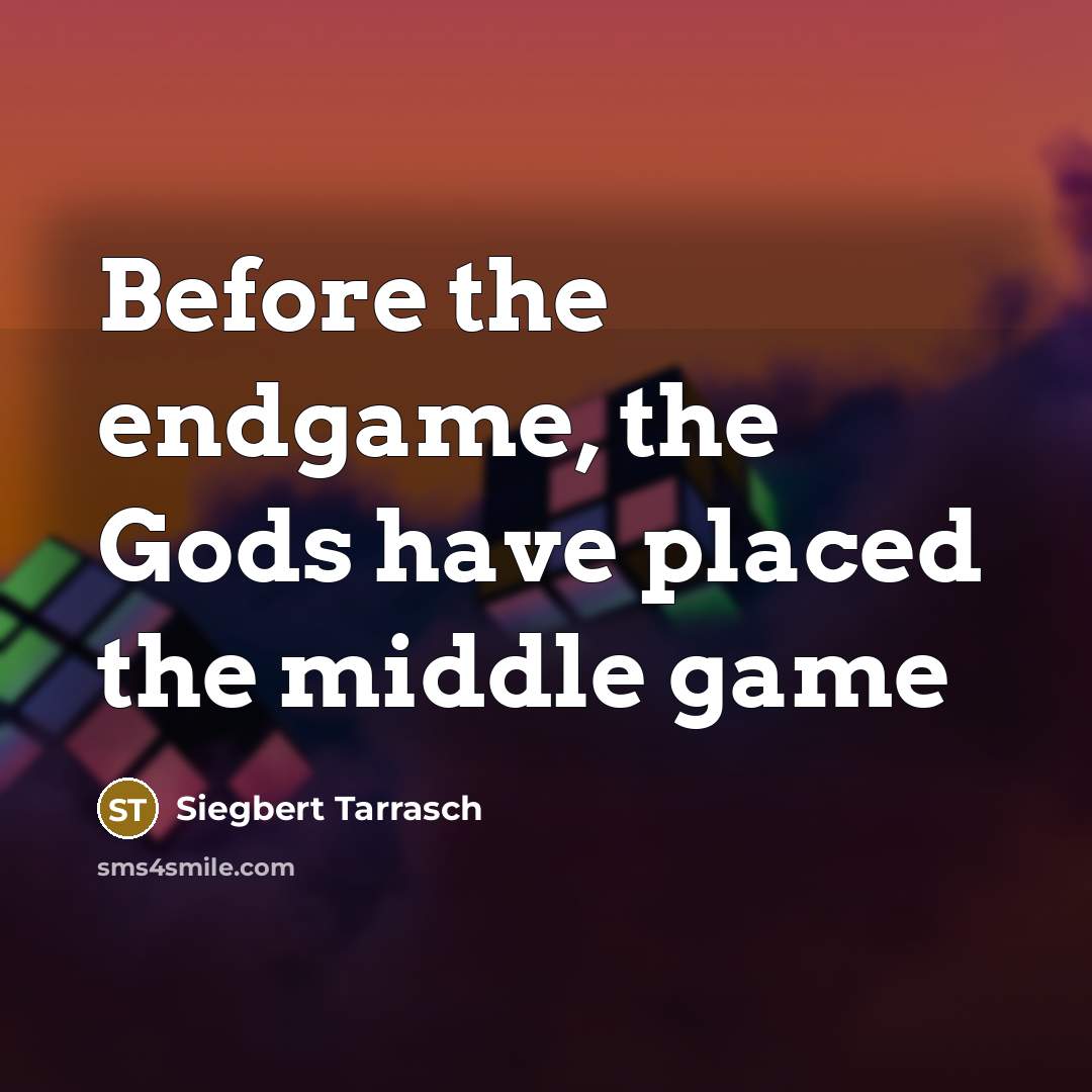 “Before the endgame, the Gods have placed the middle game” quote by Siegbert Tarrasch