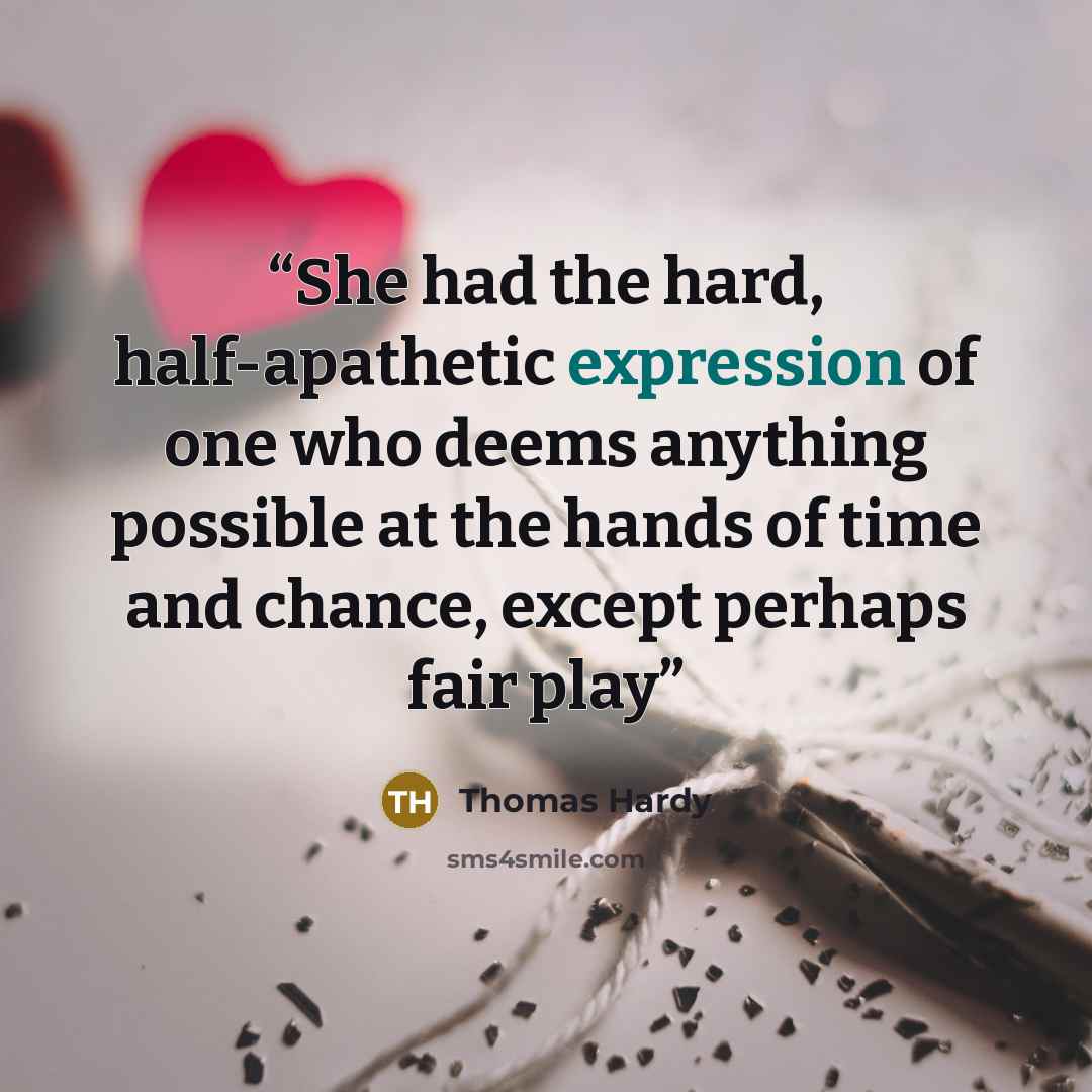 “She had the hard, half-apathetic expression of one who deems anything possible at the hands of time and chance, except perhaps fair play” quote by Thomas Hardy