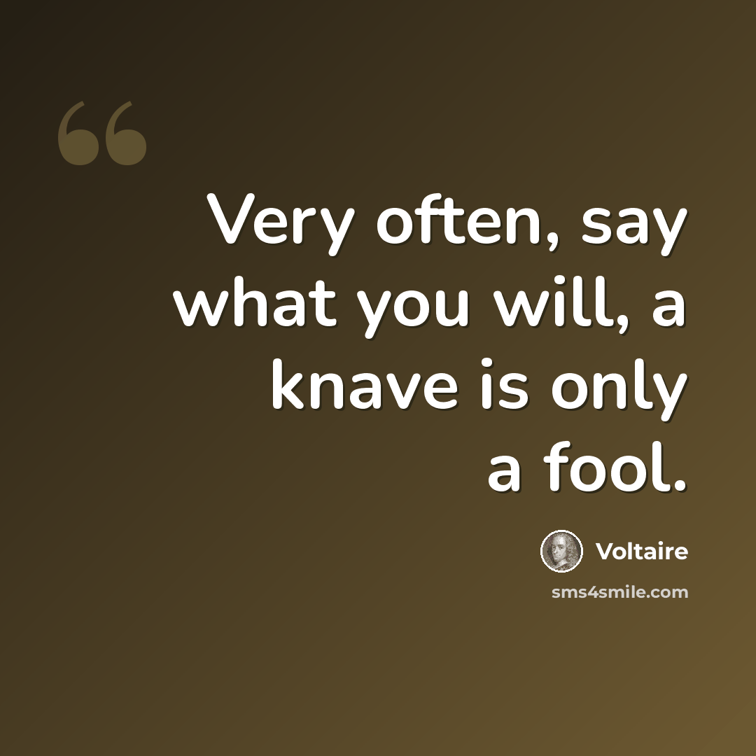 “Very often, say what you will, a knave is only a fool.” quote by Voltaire