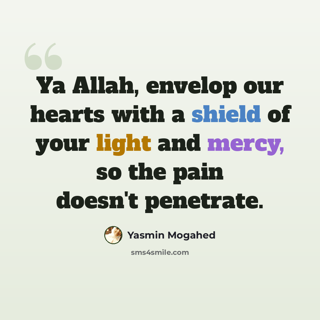 “Ya Allah, envelop our hearts with a shield of your light and mercy, so the pain doesn't penetrate.” quote by Yasmin Mogahed