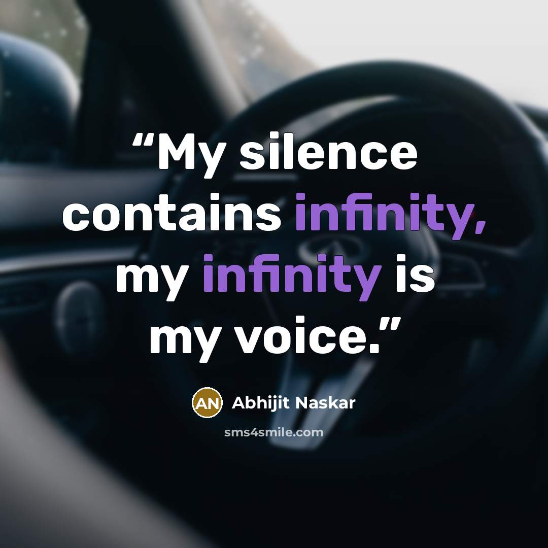 “My silence contains infinity, my infinity is my voice.” quote by Abhijit Naskar
