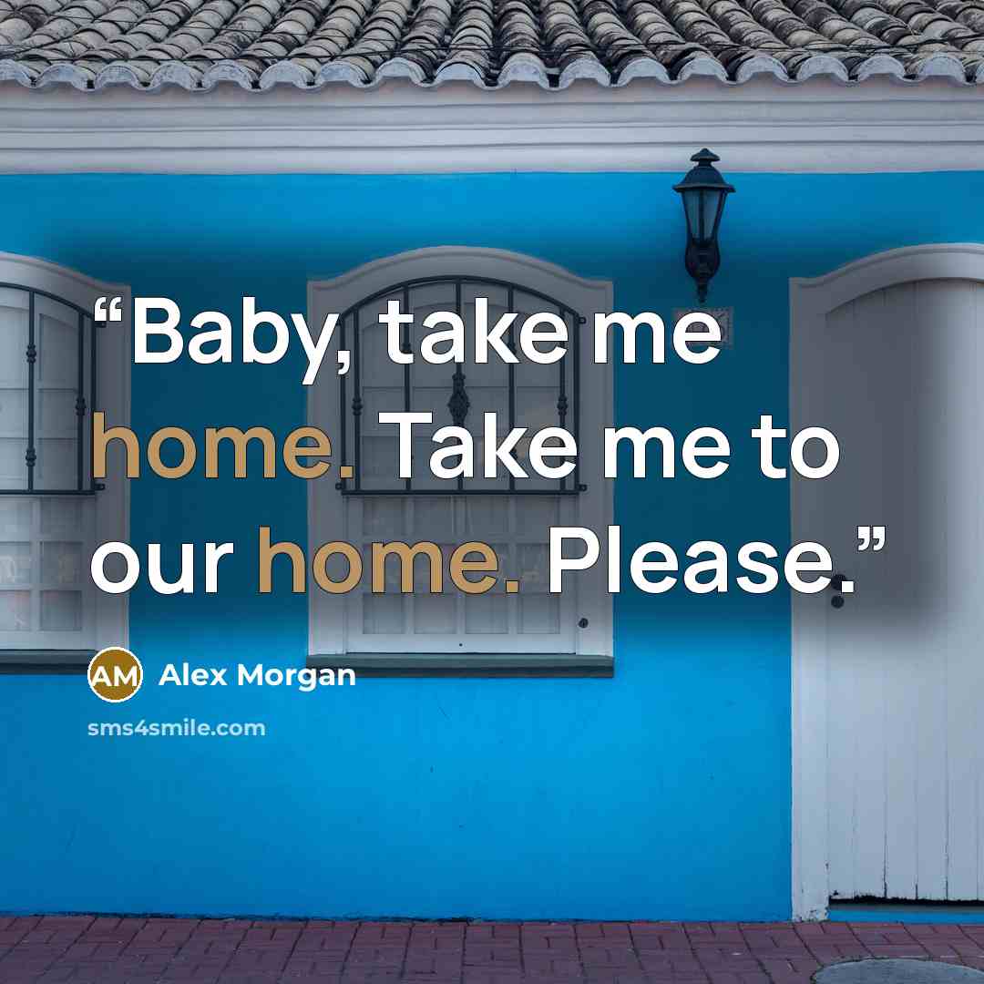 “Baby, take me home. Take me to our home. Please.” quote by Alex Morgan