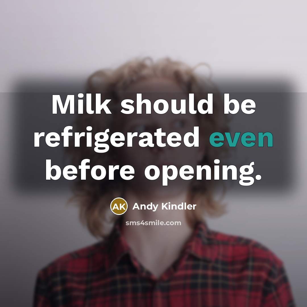 “Milk should be refrigerated even before opening.” quote by Andy Kindler