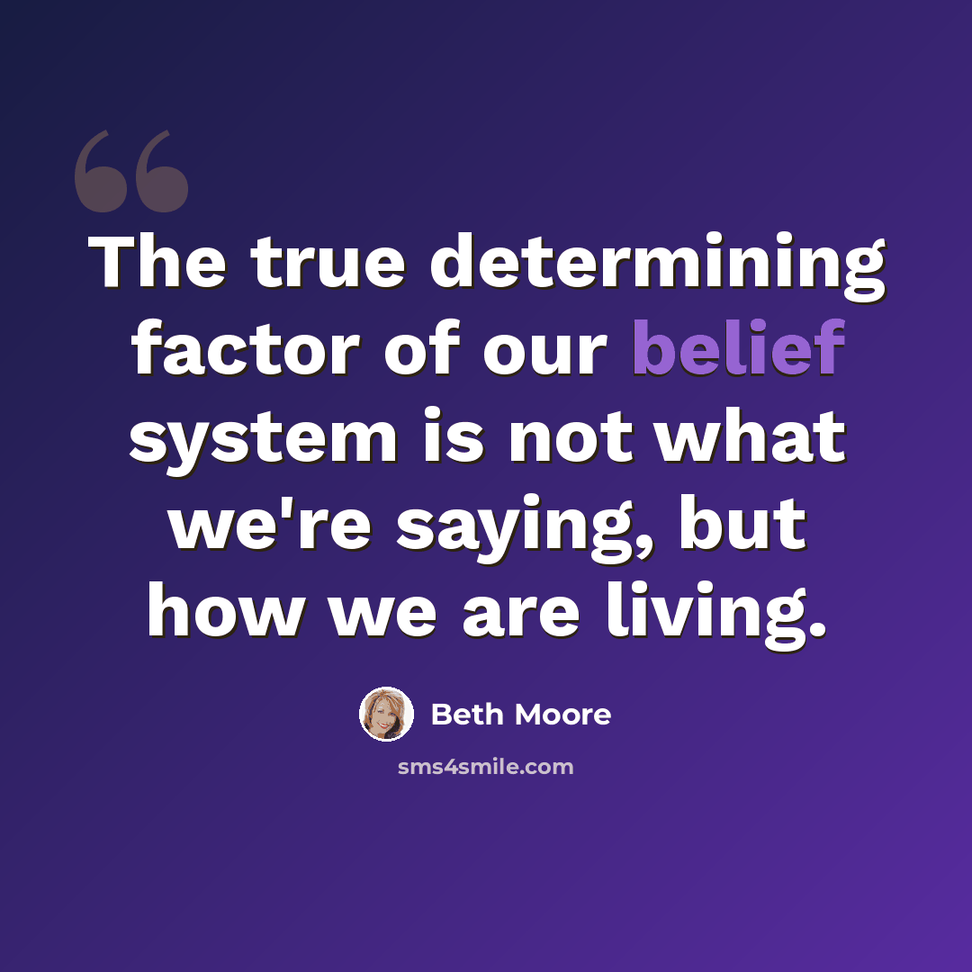 “The true determining factor of our belief system is not what we're saying, but how we are living.” quote by Beth Moore