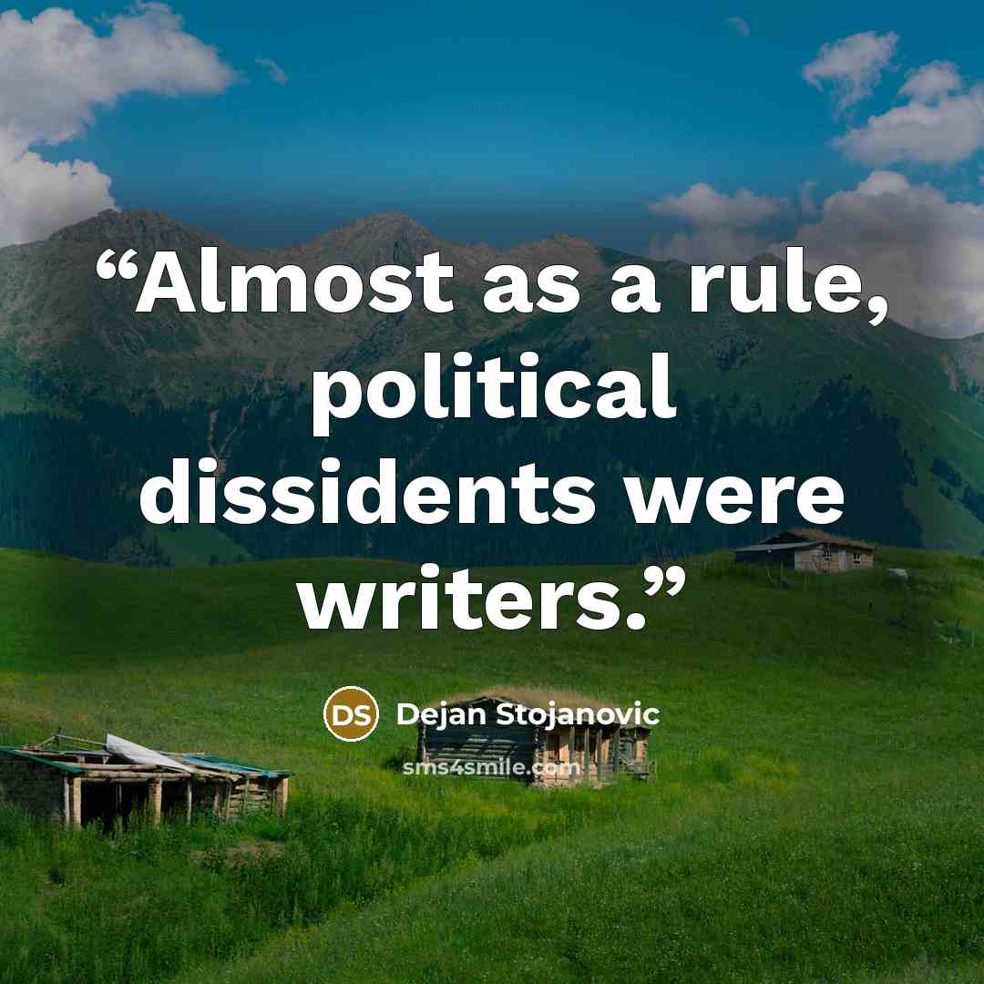 “Almost as a rule, political dissidents were writers.” quote by Dejan Stojanovic