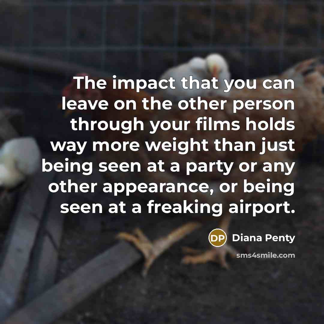 “The impact that you can leave on the other person through your films holds way more weight than just being seen at a party or any other appearance, or being seen at a freaking airport.” quote by Diana Penty