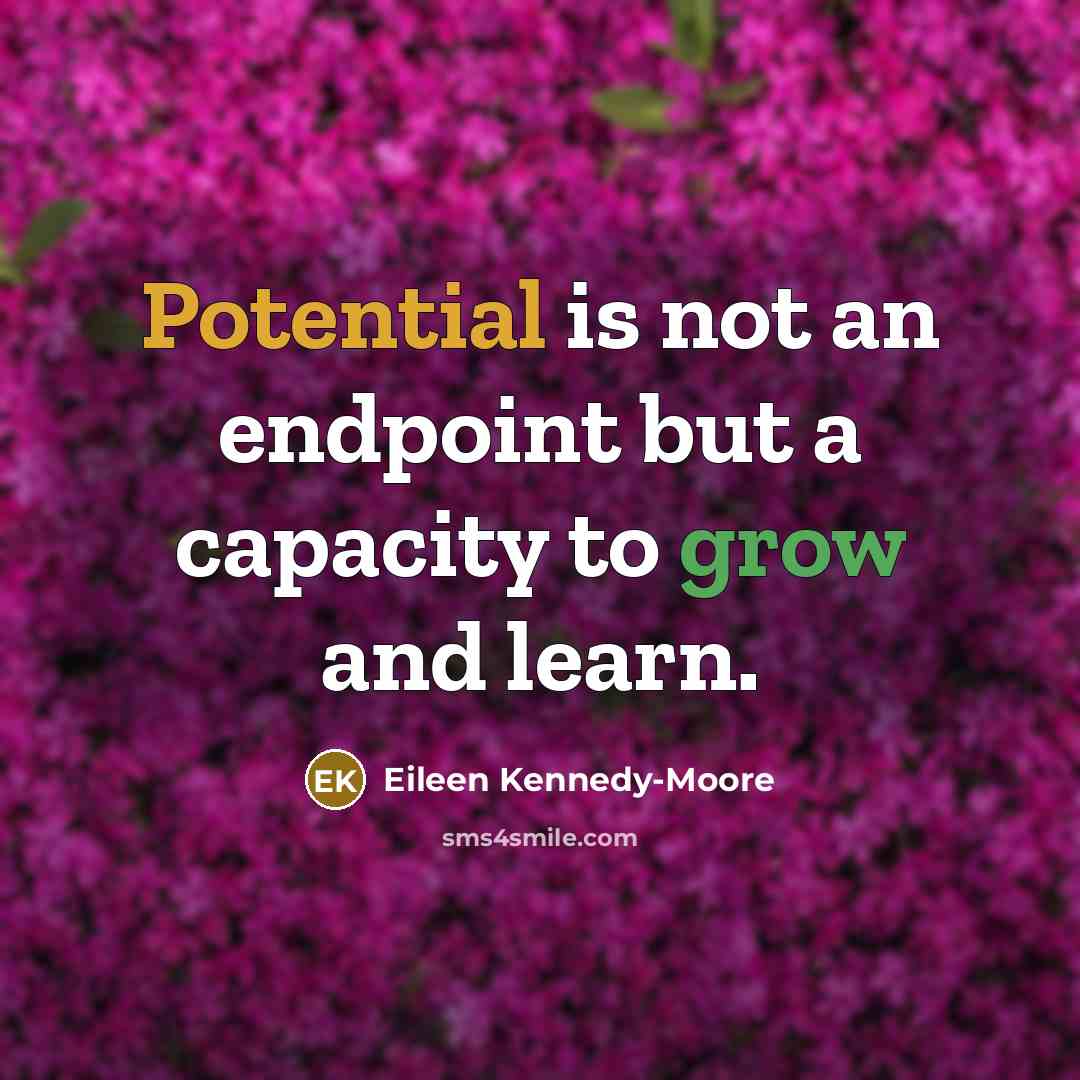 “Potential is not an endpoint but a capacity to grow and learn.” quote by Eileen Kennedy-Moore
