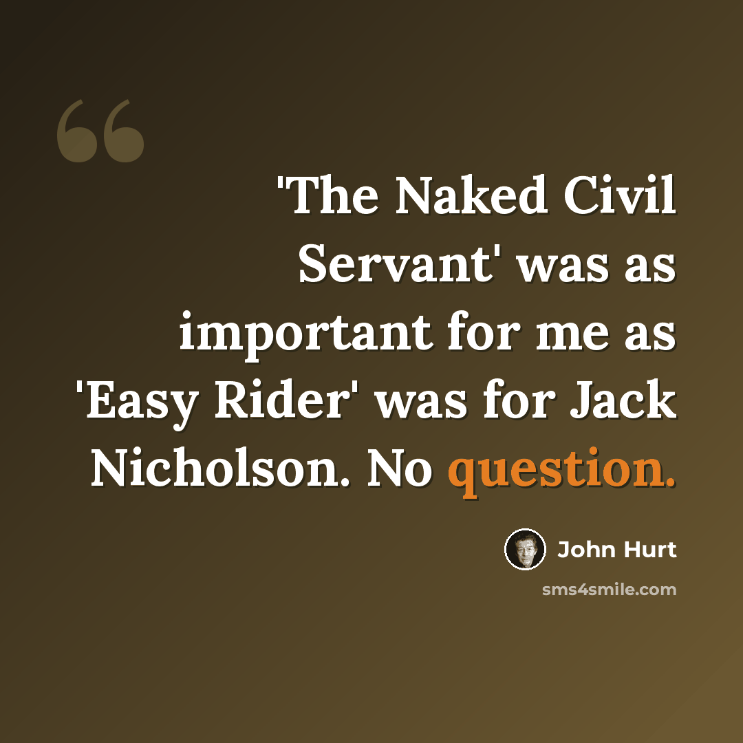“'The Naked Civil Servant' was as important for me as 'Easy Rider' was for Jack Nicholson. No question.” quote by John Hurt