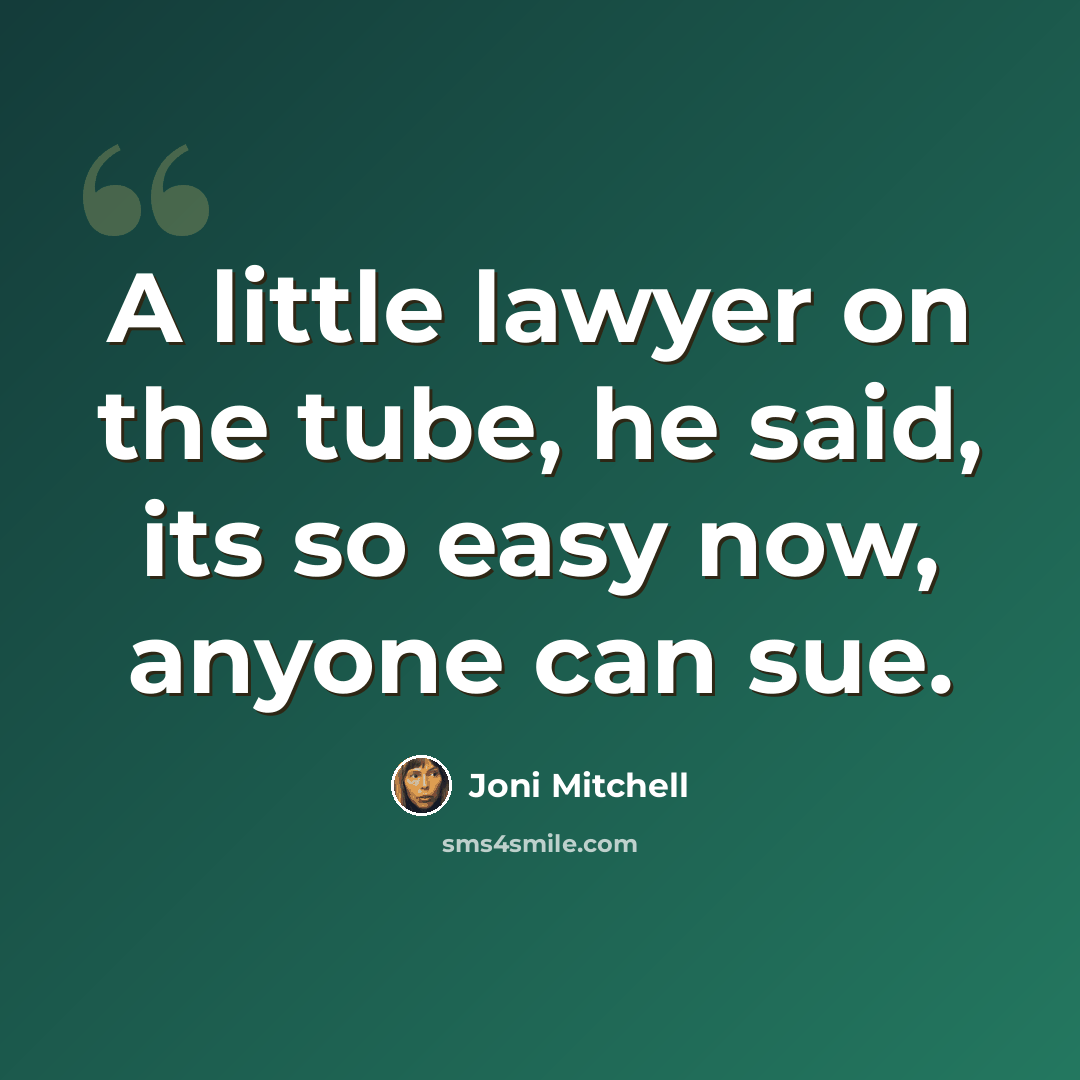 “A little lawyer on the tube, he said, its so easy now, anyone can sue.” quote by Joni Mitchell