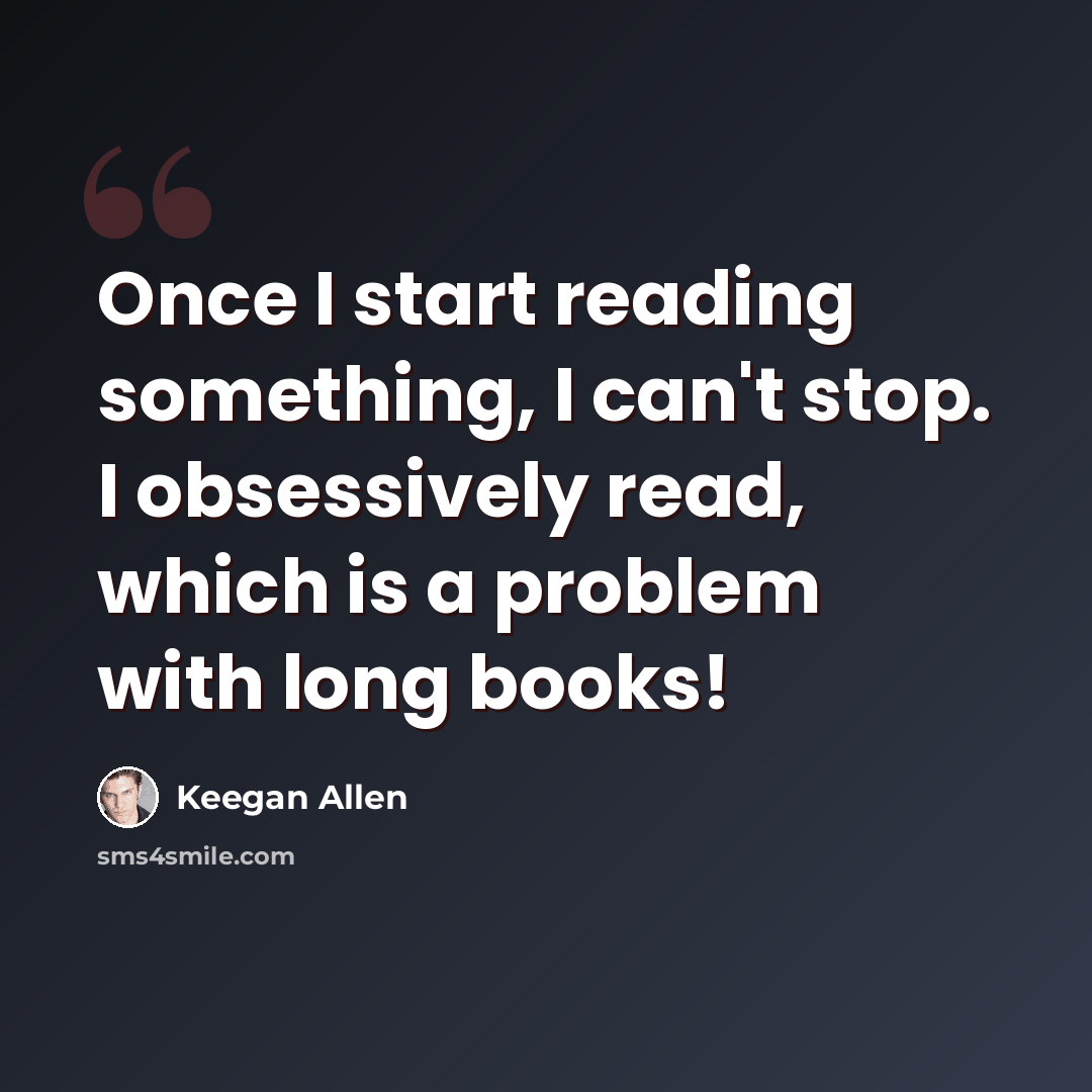 “Once I start reading something, I can't stop. I obsessively read, which is a problem with long books!” quote by Keegan Allen