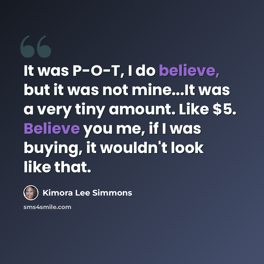 “It was P-O-T, I do believe, but it was not mine...It was a very tiny amount. Like $5. Believe you me, if I was buying, it wouldn't look like that.” quote by Kimora Lee Simmons