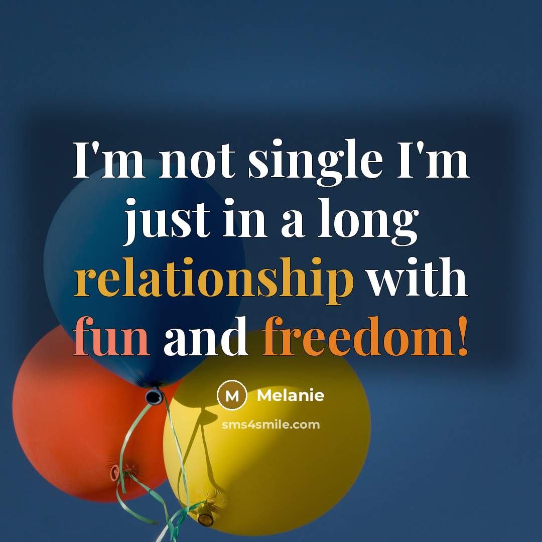 “I'm not single I'm just in a long relationship with fun and freedom!” quote by Melanie