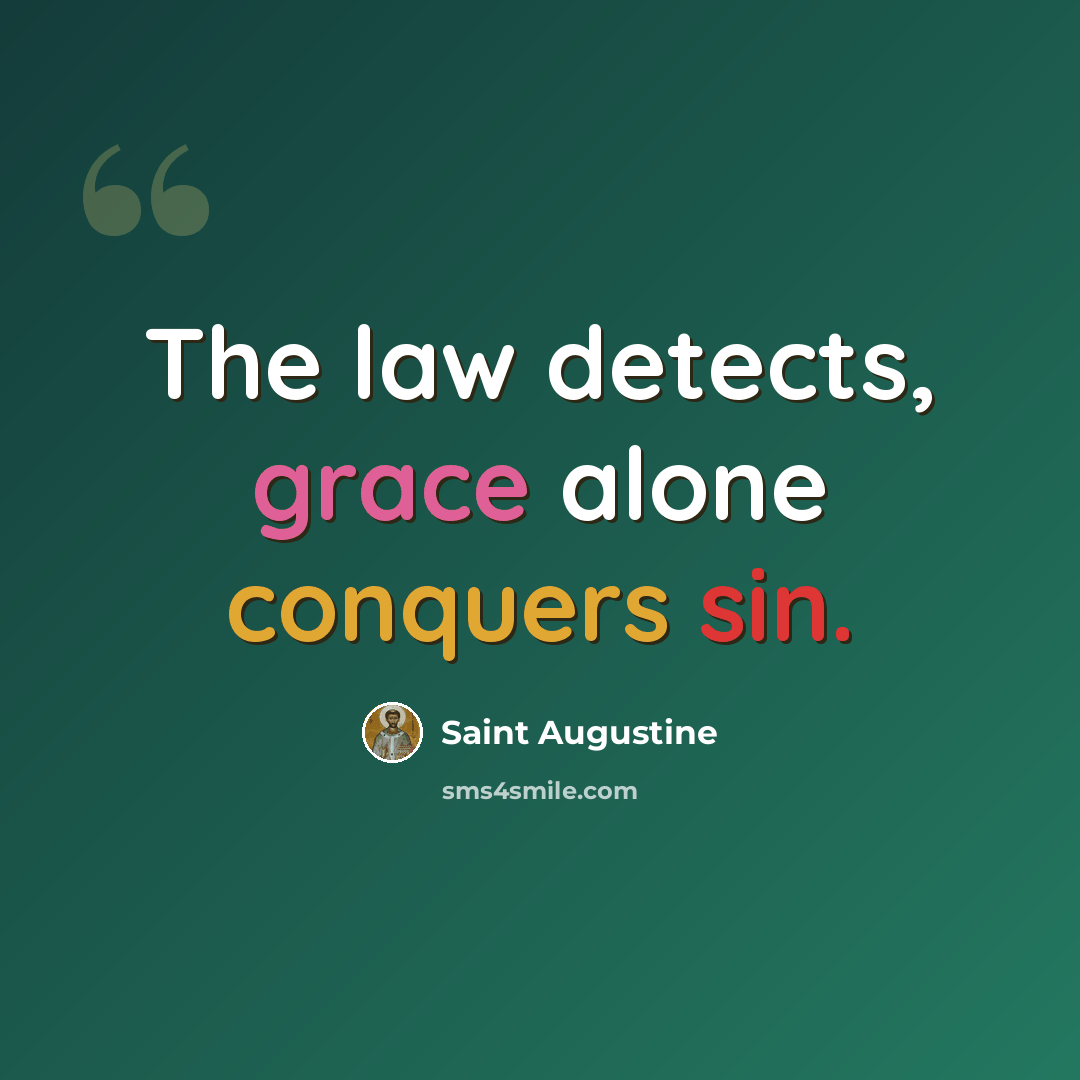 “The law detects, grace alone conquers sin.” quote by Saint Augustine