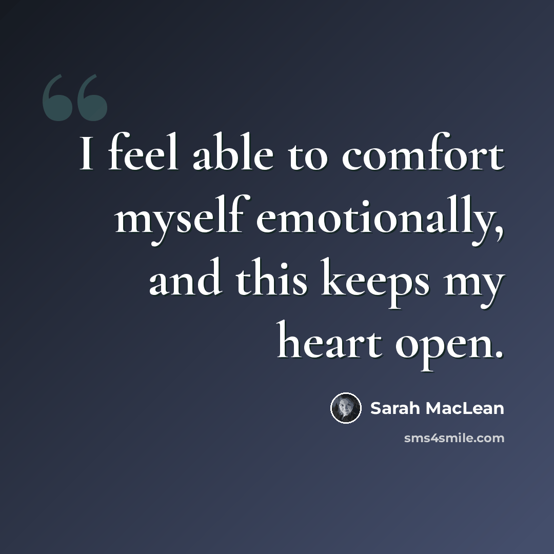 “I feel able to comfort myself emotionally, and this keeps my heart open.” quote by Sarah MacLean
