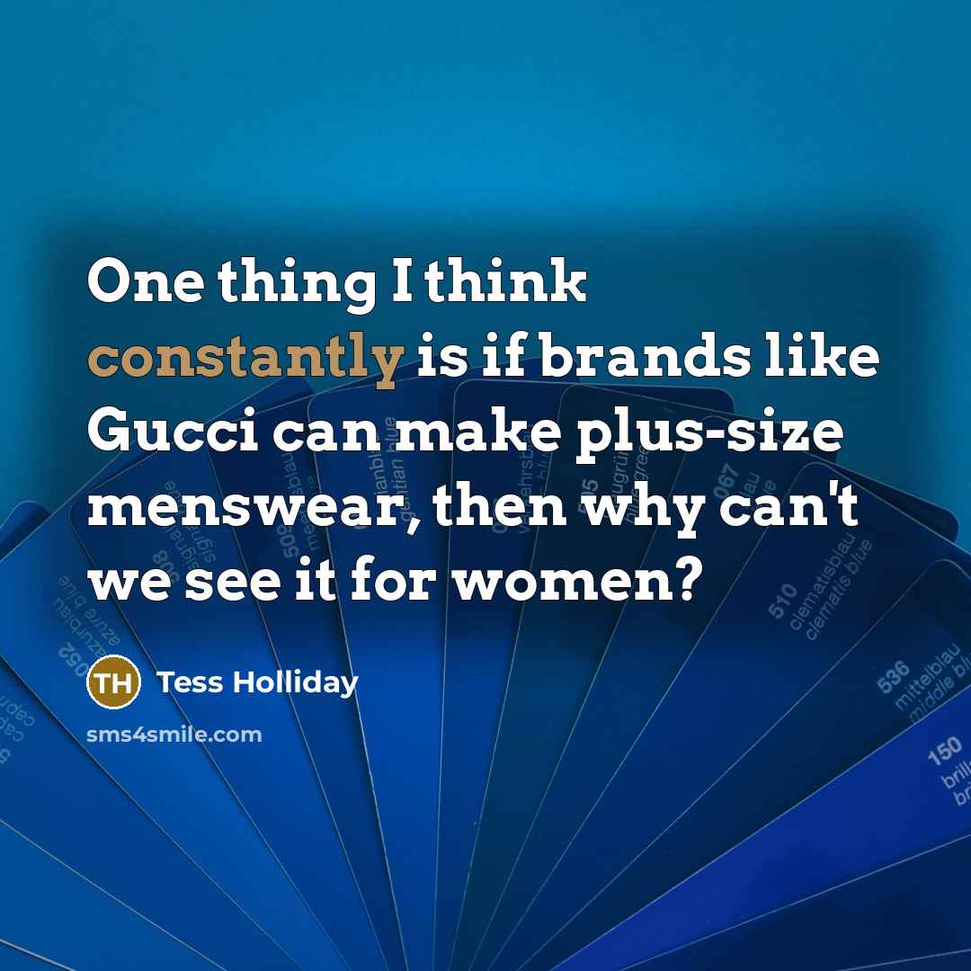 “One thing I think constantly is if brands like Gucci can make plus-size menswear, then why can't we see it for women?” quote by Tess Holliday