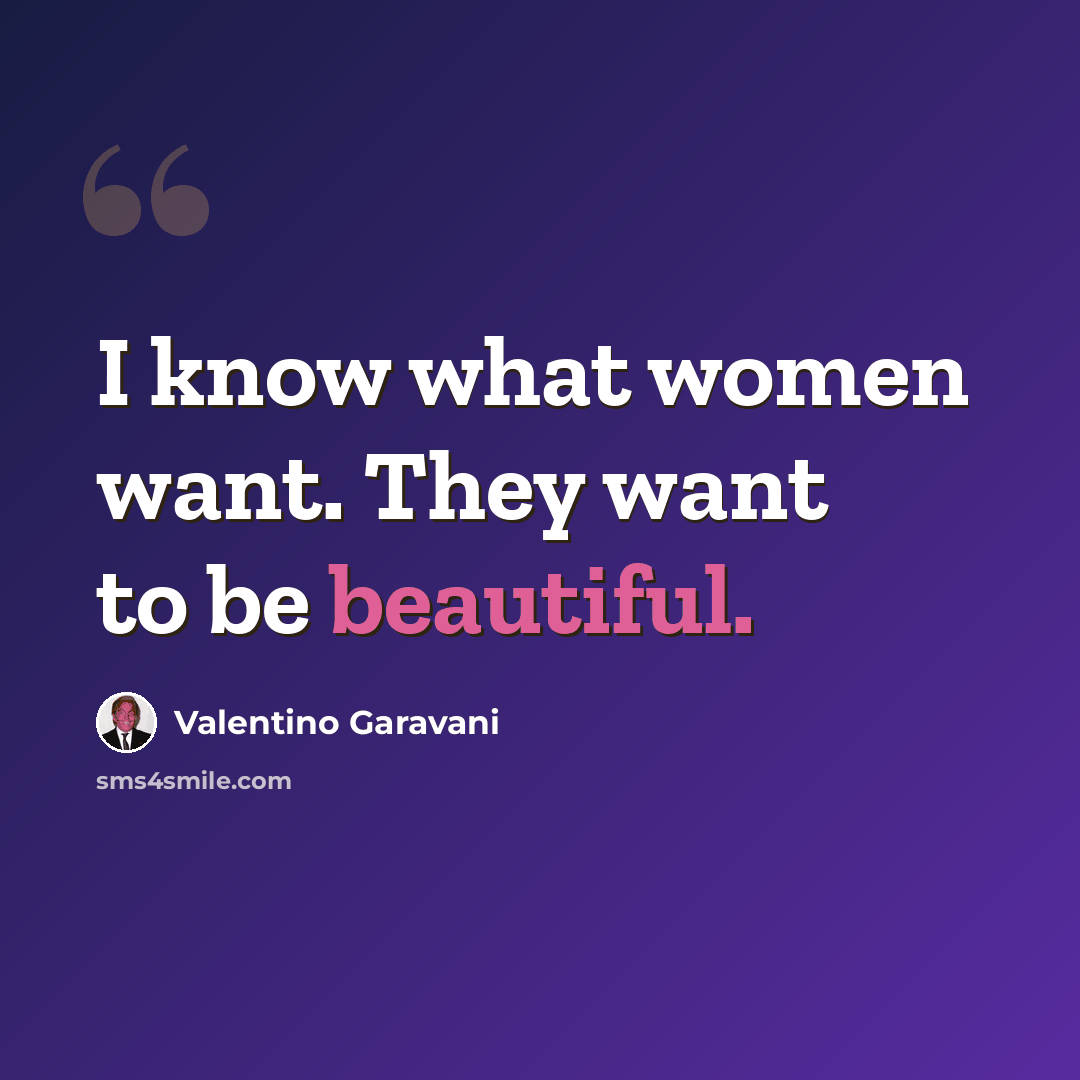 “I know what women want. They want to be beautiful.” quote by Valentino Garavani