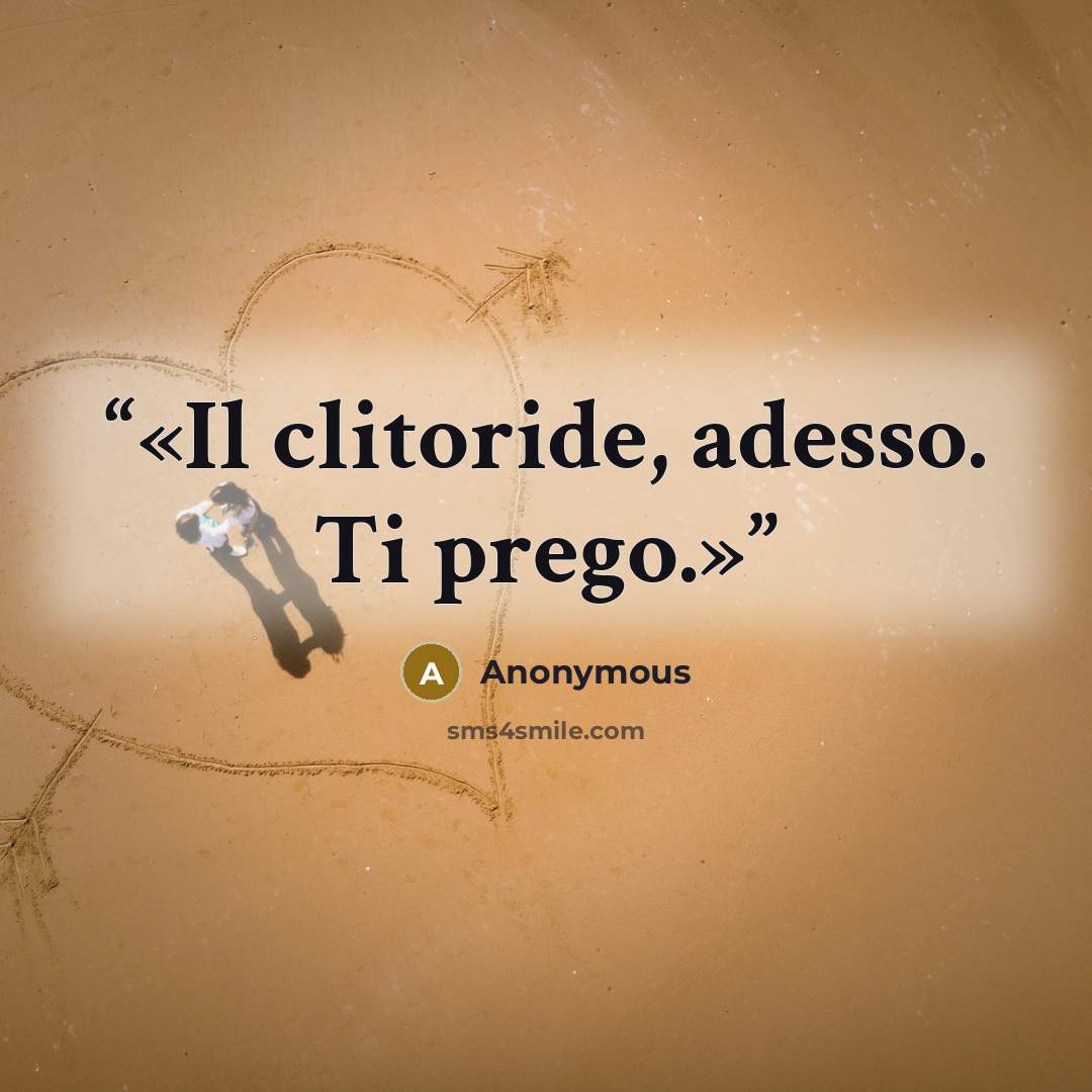 “Il clitoride, adesso. Ti prego.” quote by Anonymous