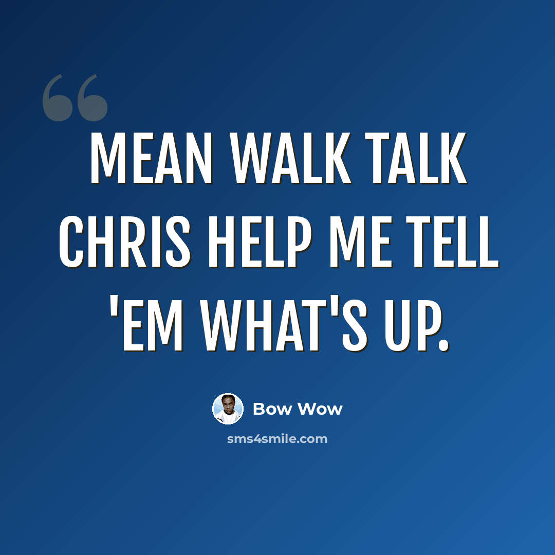 “Mean walk talk Chris help me tell 'em what's up.” quote by Bow Wow