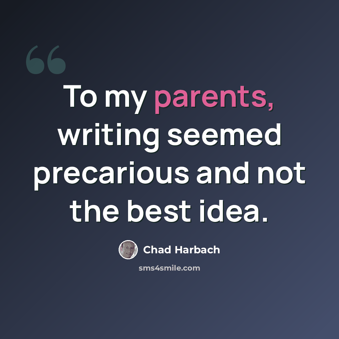 “To my parents, writing seemed precarious and not the best idea.” quote by Chad Harbach