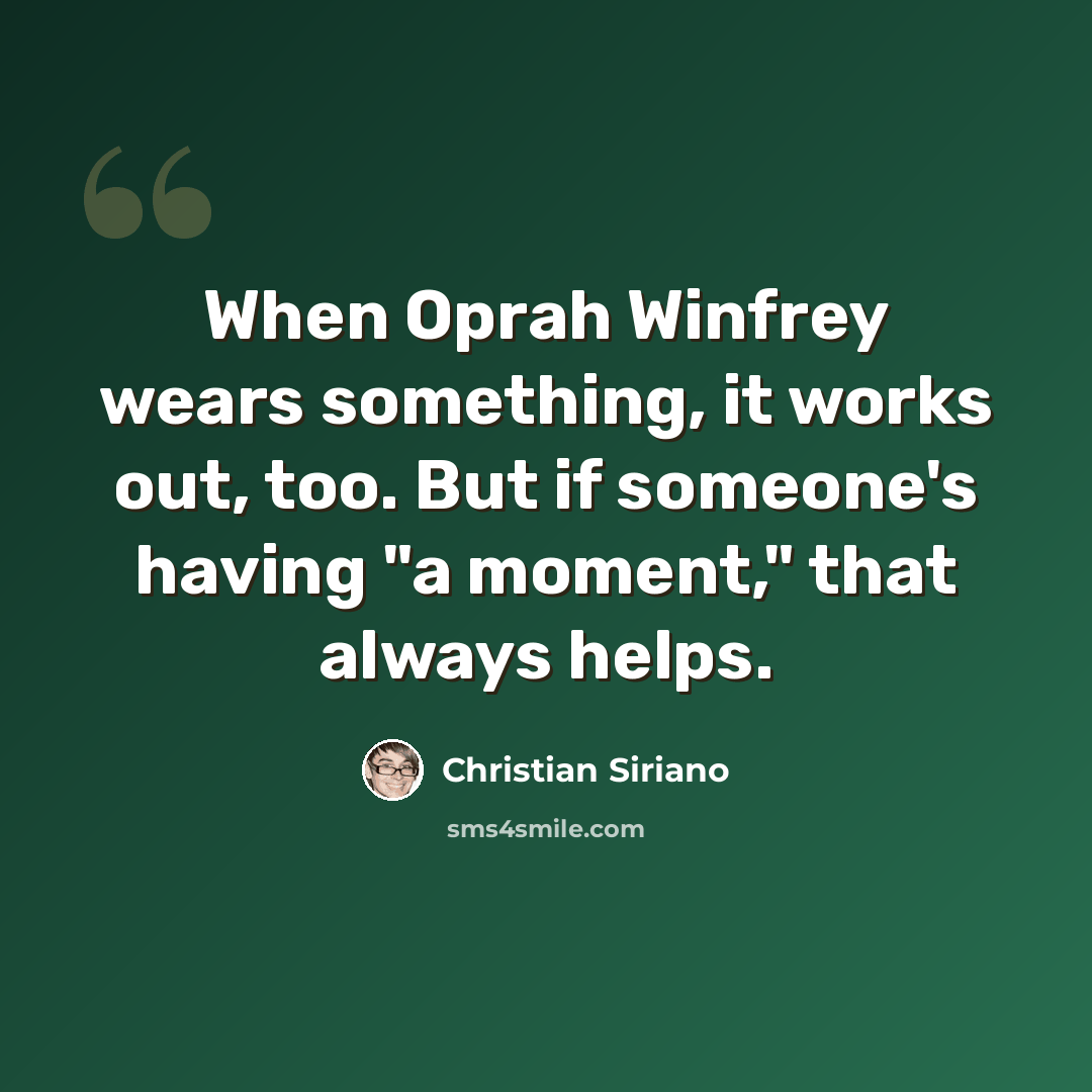 “When Oprah Winfrey wears something, it works out, too. But if someone's having "a moment," that always helps.” quote by Christian Siriano