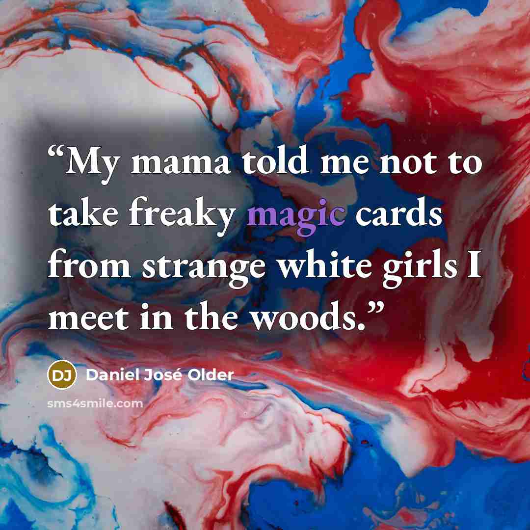 “My mama told me not to take freaky magic cards from strange white girls I meet in the woods.” quote by Daniel José Older