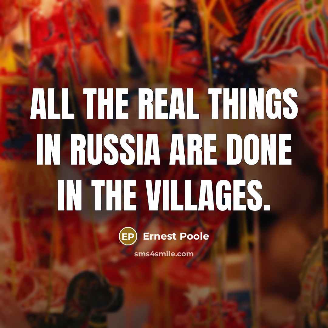 “All the real things in Russia are done in the villages.” quote by Ernest Poole